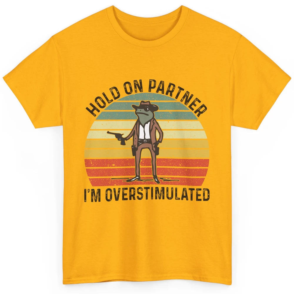 Cowboy Frog Wild West Hold On Partner I'm Overstimulated Funny Frog Rodeo Howdy Retro Western Country Classic Unisex T-Shirt