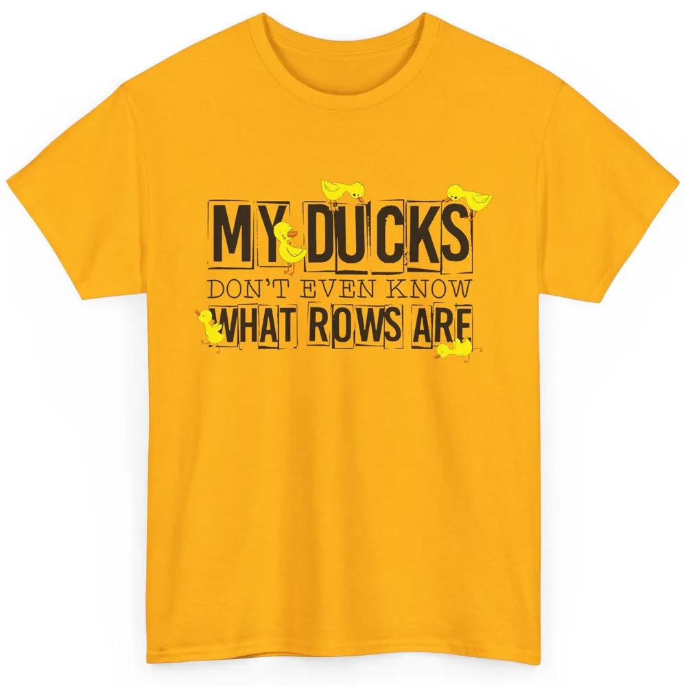 My Ducks Don't Even Know What Rows Are Funny Duck Classic Unisex T-Shirt