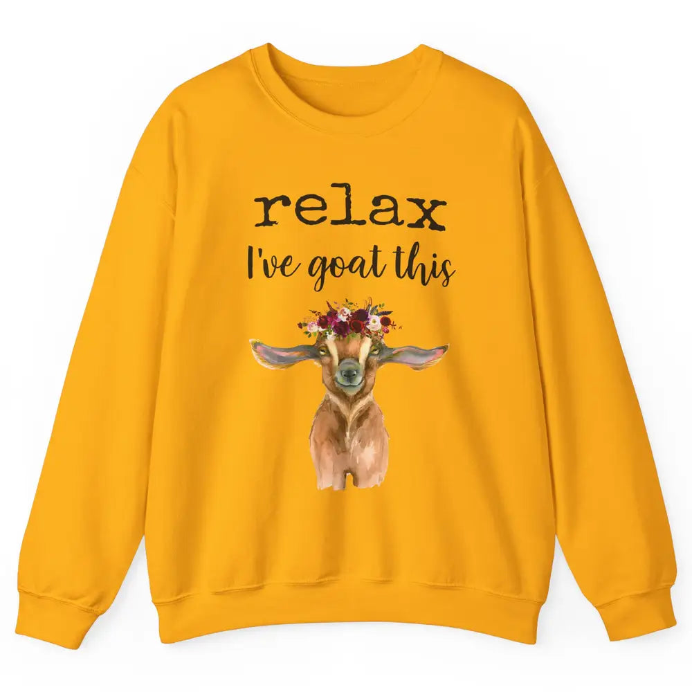 Relax I've Goat This Cute Farm Animal Flower Sarcastic Goats Unisex Crewneck Sweatshirt