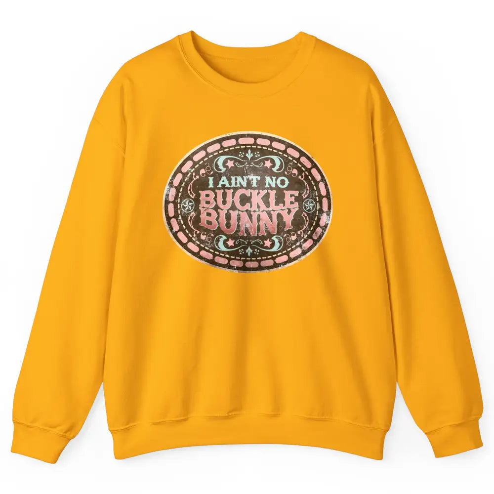 Retro Cowgirl I Ain't No Buckle Bunny Western Country Cowboy Unisex Crewneck Sweatshirt