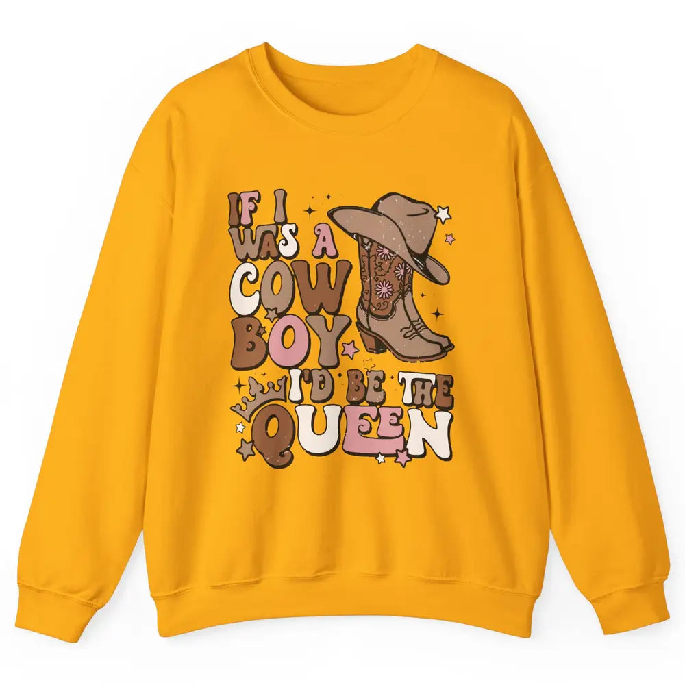 Retro Cowboy Boot Hat If I Was A Cowboy Be The Queen Western Unisex Crewneck Sweatshirt