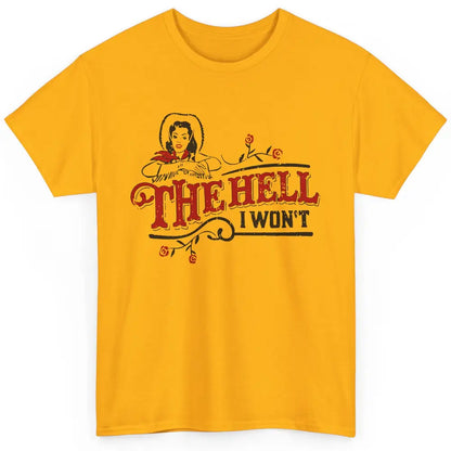 Retro Cowgirl The Hell I Won't Western Country Punchy Girls Classic Unisex T-Shirt