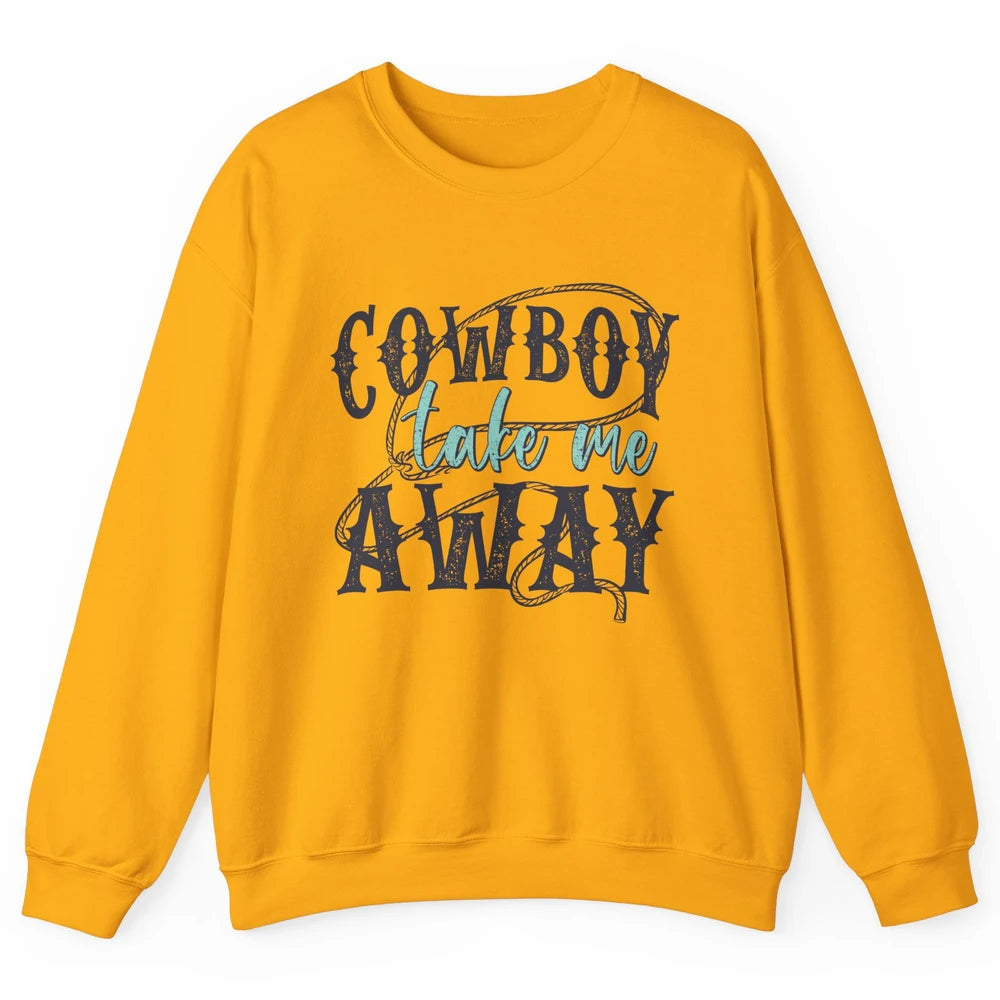 Retro Cowboy Take Me Away Rope Western Country Cowgirl Rodeo Unisex Crewneck Sweatshirt