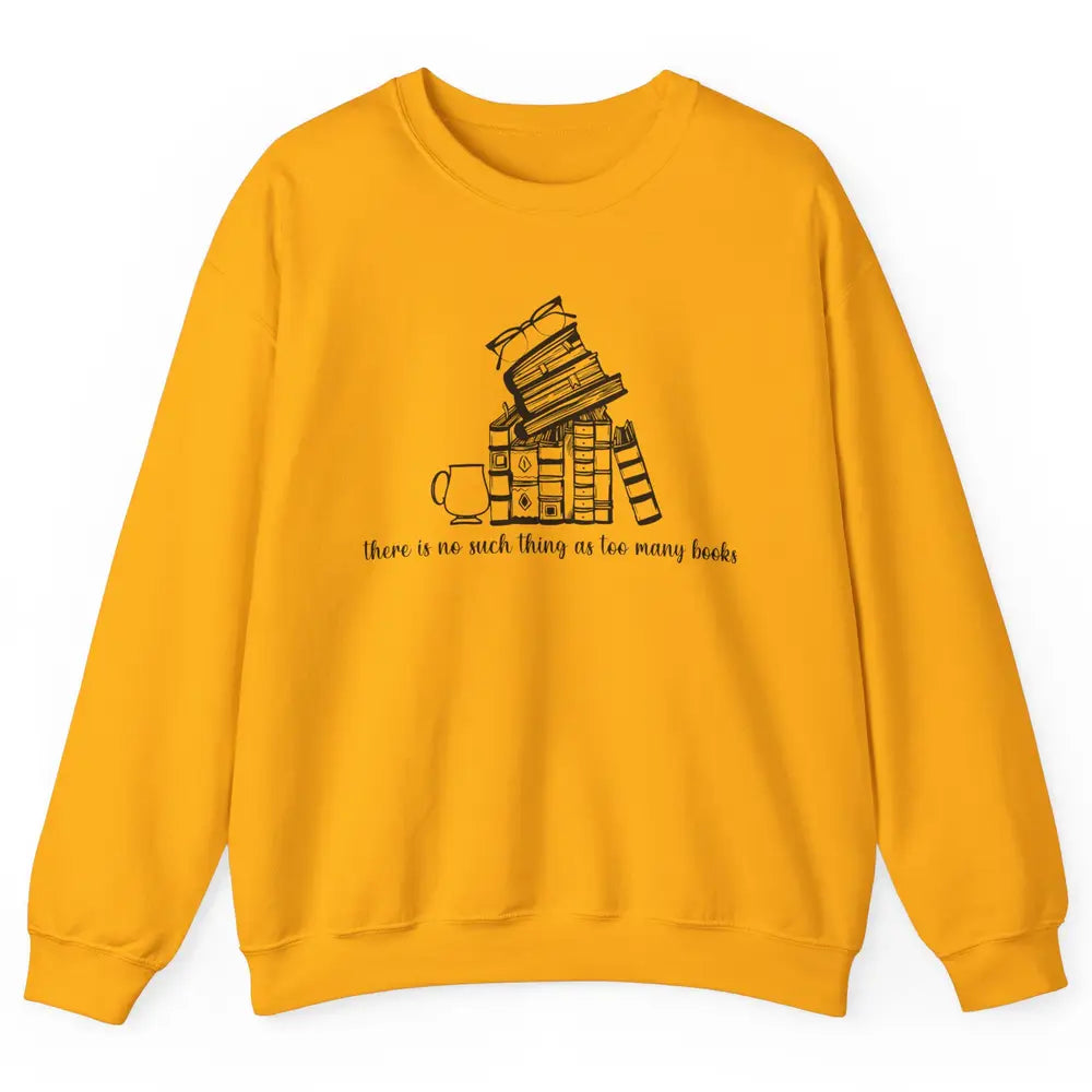 No Such Thing As Too Many Books Librarian Girl Reading Lover Unisex Crewneck Sweatshirt