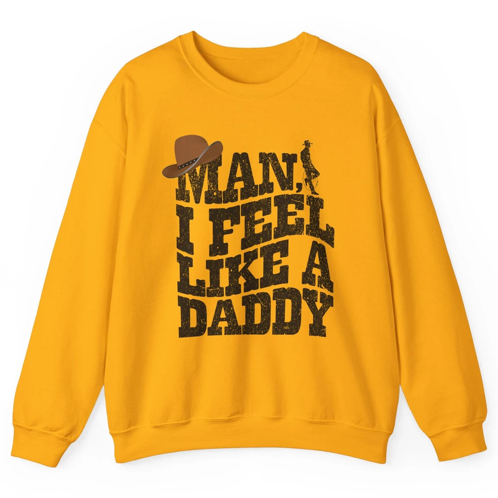 Retro Cowboy Man I Feel Like A Daddy Western Fathers Day Unisex Crewneck Sweatshirt