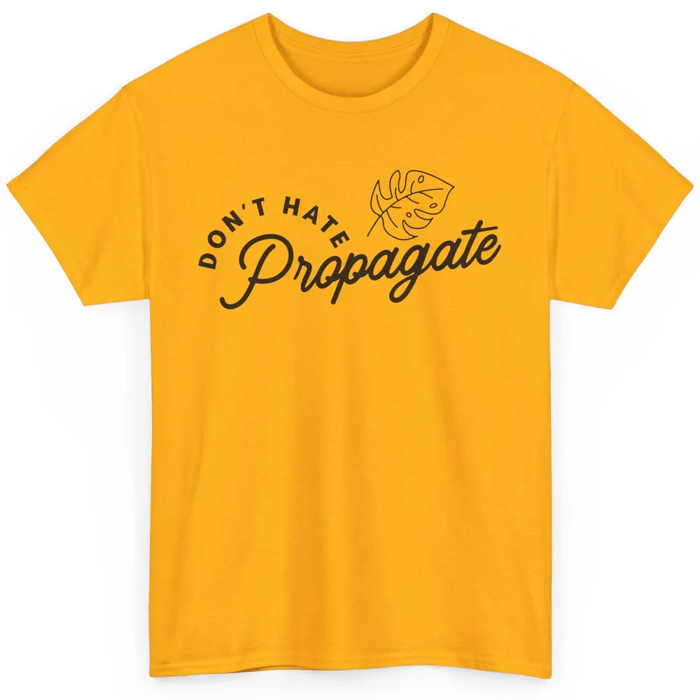 Plant Lovers Don't Hate Propagate Gardening Planting Lovers Classic Unisex T-Shirt