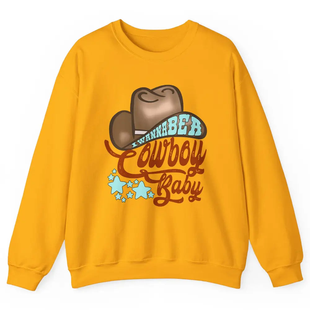 Retro Cowboy Hat I Wanna Be Cowboy Baby Western Country Unisex Crewneck Sweatshirt