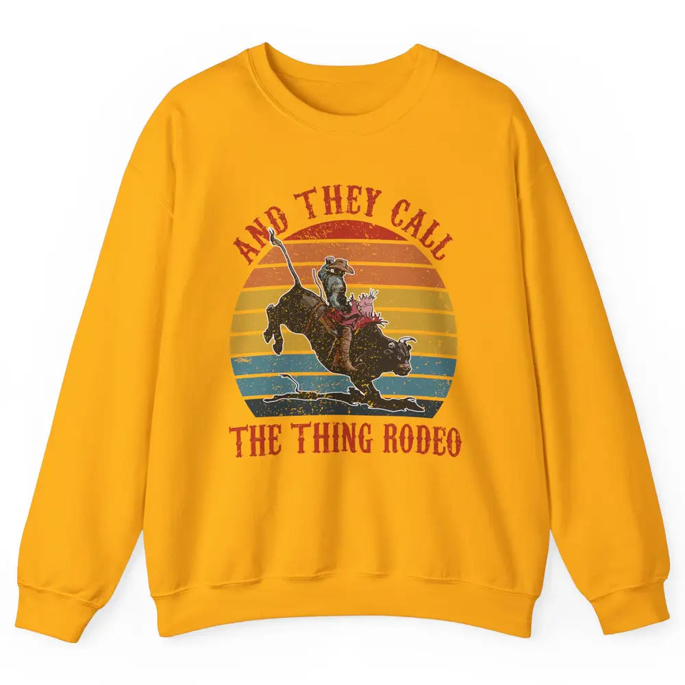 Retro Cowboy Riding Horse They Call The Thing Rodeo Western Unisex Crewneck Sweatshirt