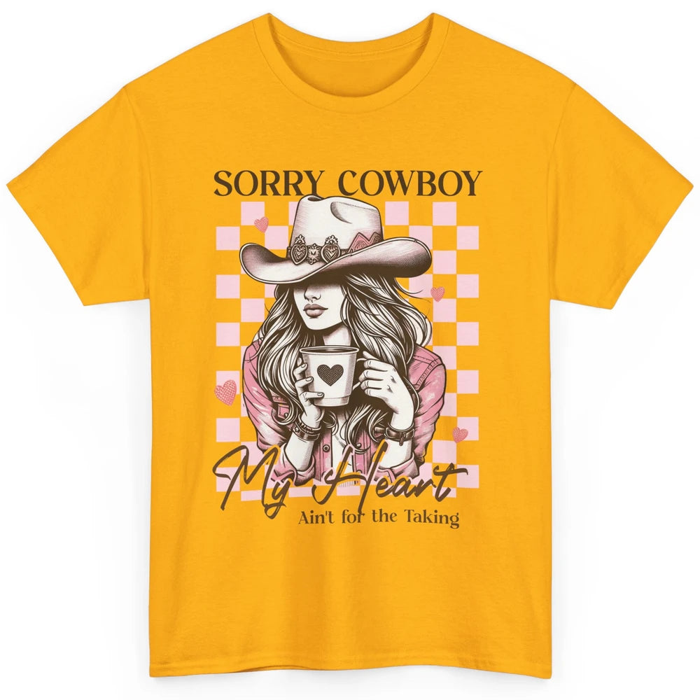 Sorry Cowboy My Heart Ain't For The Taking Cowgirl Rodeo Vintage Howdy Valentine Love Classic Unisex T-Shirt