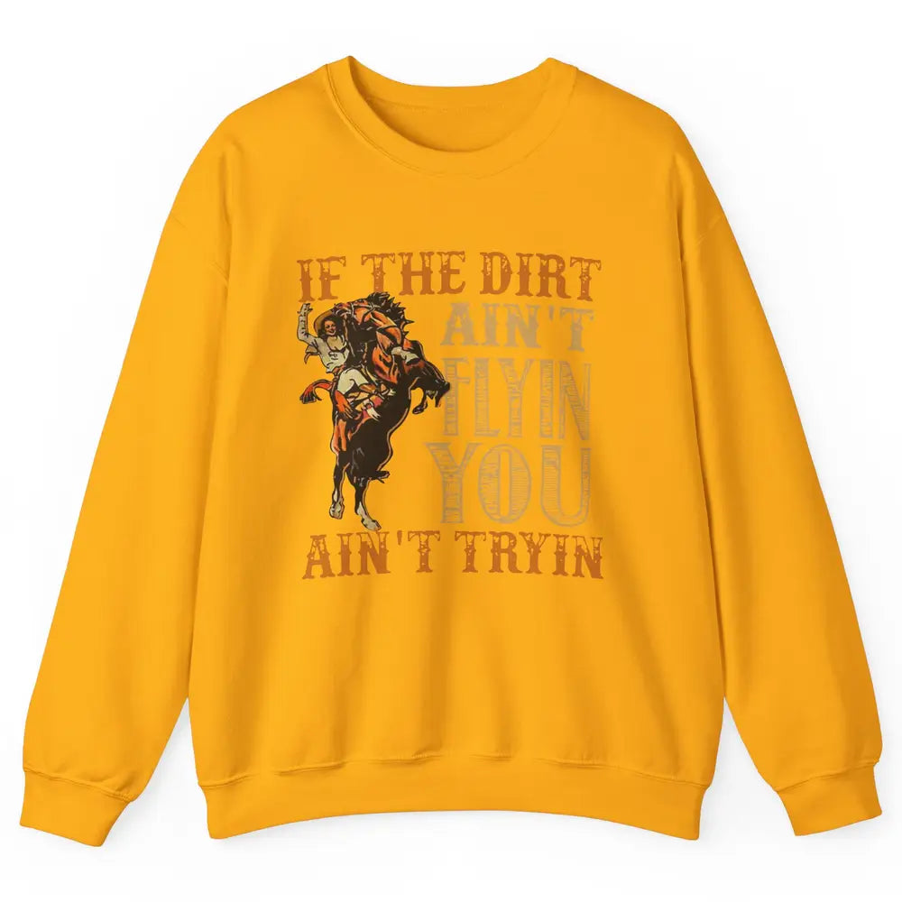 Retro Cowboy If The Dirt Ain't Flyin You Ain't Tryin Western Unisex Crewneck Sweatshirt
