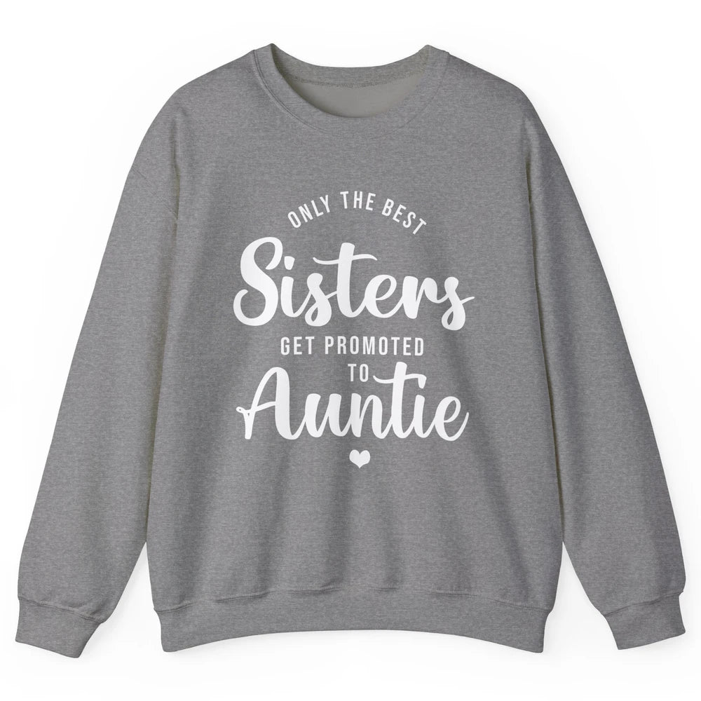 Only The Best Sisters Get Promoted To Aunt Pregnancy Reveal Unisex Crewneck Sweatshirt