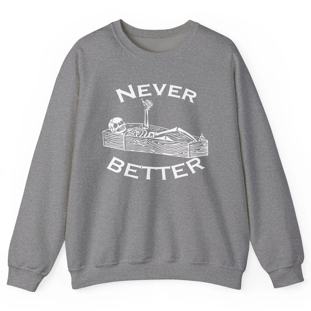 Never Better Funny Skeleton Inspiration Costume Death Skull Unisex Crewneck Sweatshirt