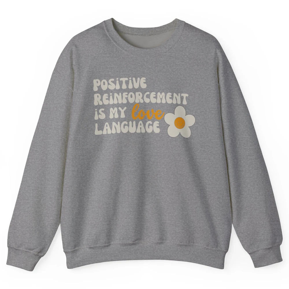 Positive Reinforcement Is My Love Language Special Education Unisex Crewneck Sweatshirt