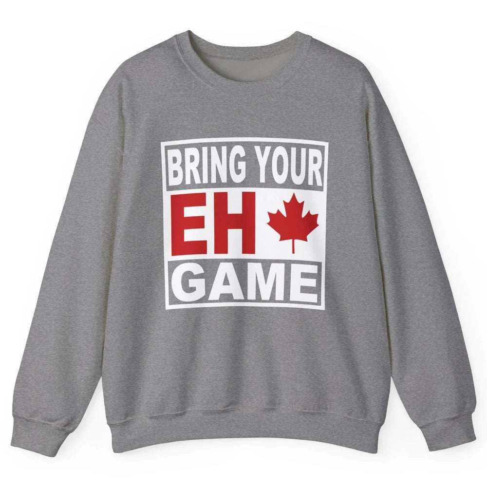 Proud Canadian Bring Your Eh Game Funny Canada Day Gifts Unisex Crewneck Sweatshirt