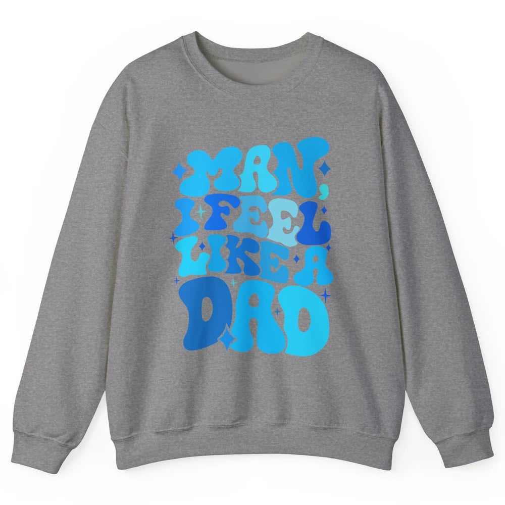 Retro Man I Feel Like A Dad Baby Shower Dada Baby Father Day Unisex Crewneck Sweatshirt