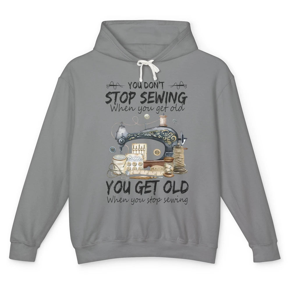 Quilting You Don't Stop Sewing When You Get Old Sewing Lover Unisex Lightweight Hoodie