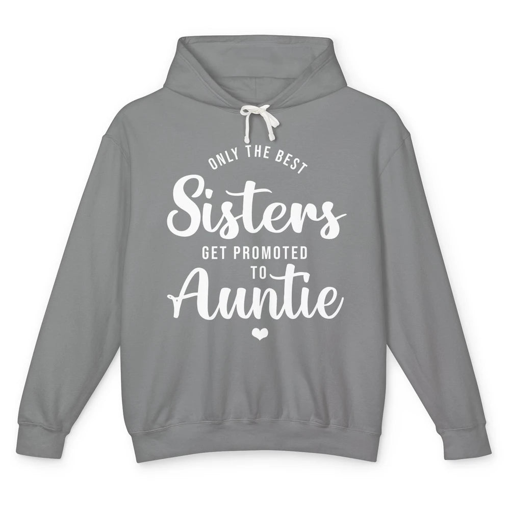 Only The Best Sisters Get Promoted To Aunt Pregnancy Reveal Unisex Lightweight Hoodie