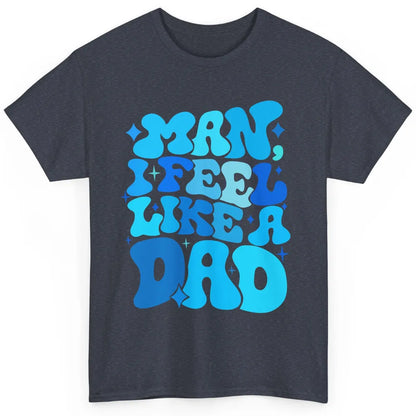 Retro Man I Feel Like A Dad Baby Shower Dada Baby Father Day Classic Unisex T-Shirt