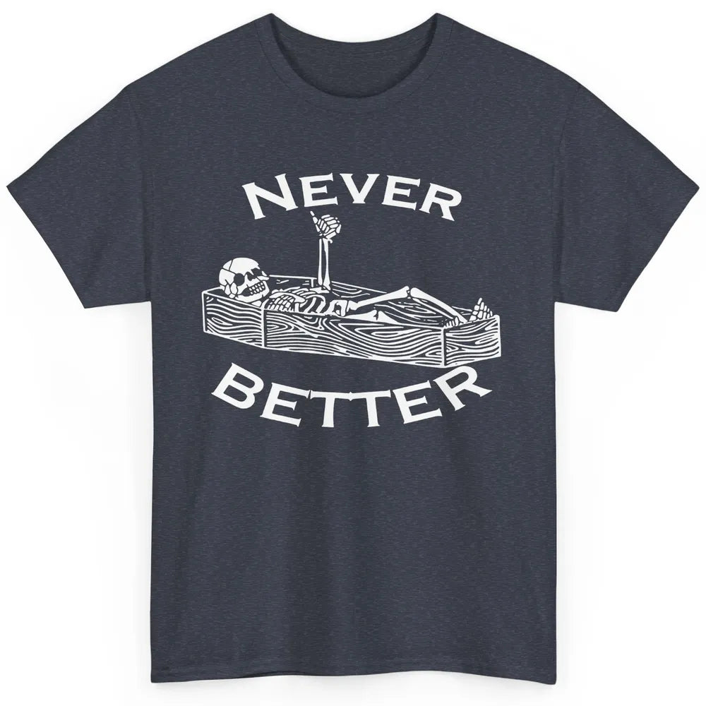 Never Better Funny Skeleton Inspiration Costume Death Skull Classic Unisex T-Shirt