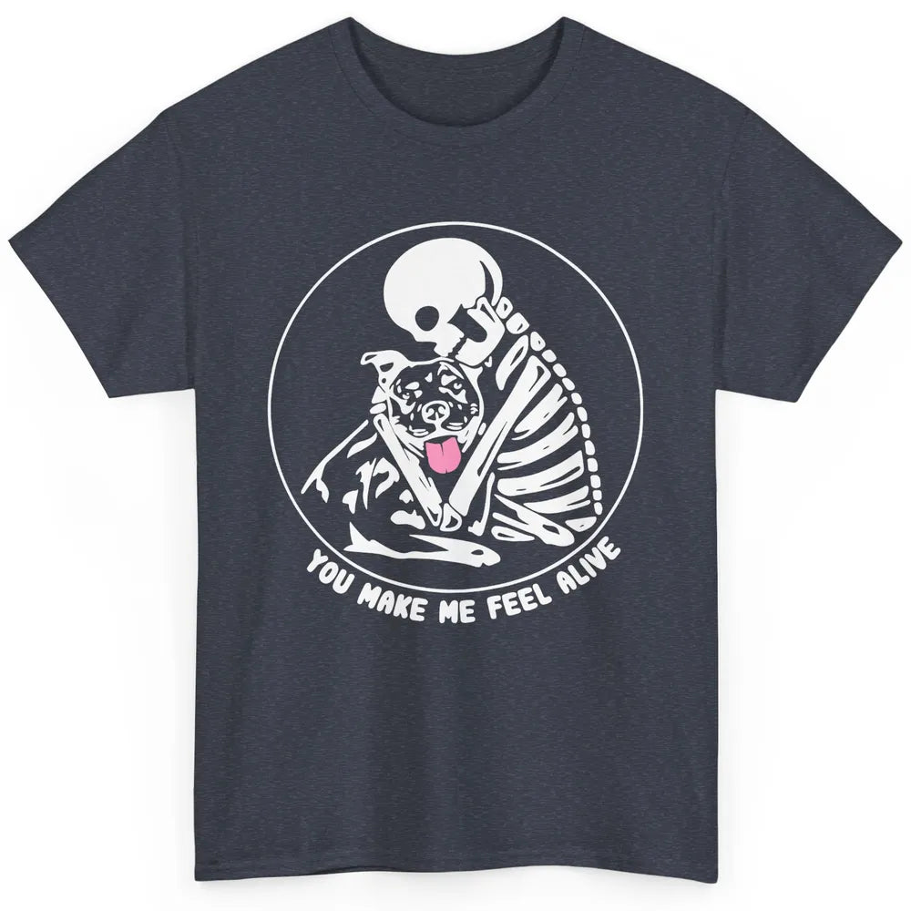 Pit Bull You Make Me Feel Alive Skeleton Pit Bull Dog Lovers Classic Unisex T-Shirt