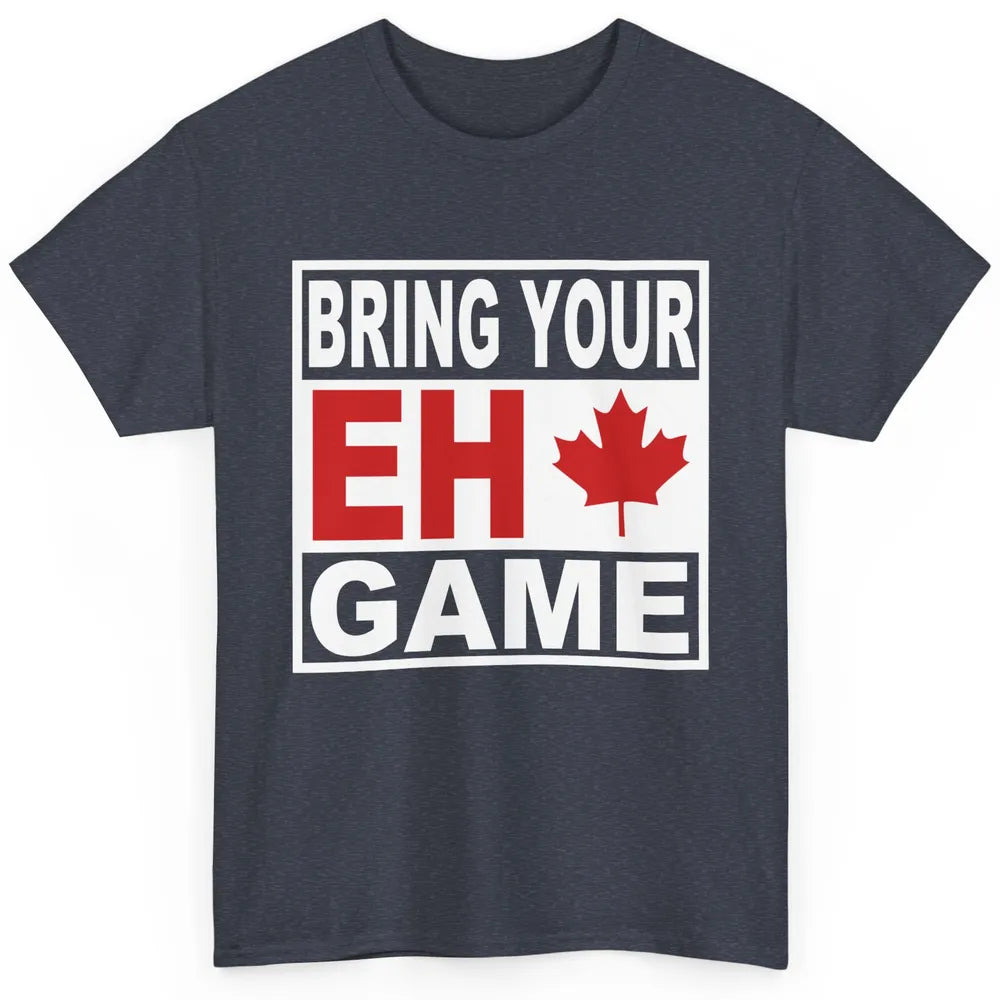 Proud Canadian Bring Your Eh Game Funny Canada Day Gifts Classic Unisex T-Shirt