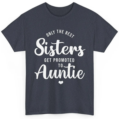 Only The Best Sisters Get Promoted To Aunt Pregnancy Reveal Classic Unisex T-Shirt
