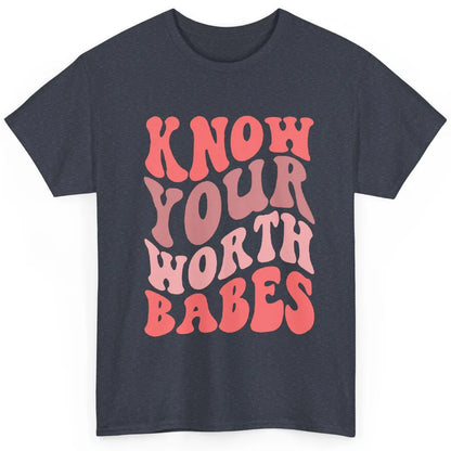 Retro Know Your Worth Babes Positive Mind Happy Life Classic Unisex T-Shirt