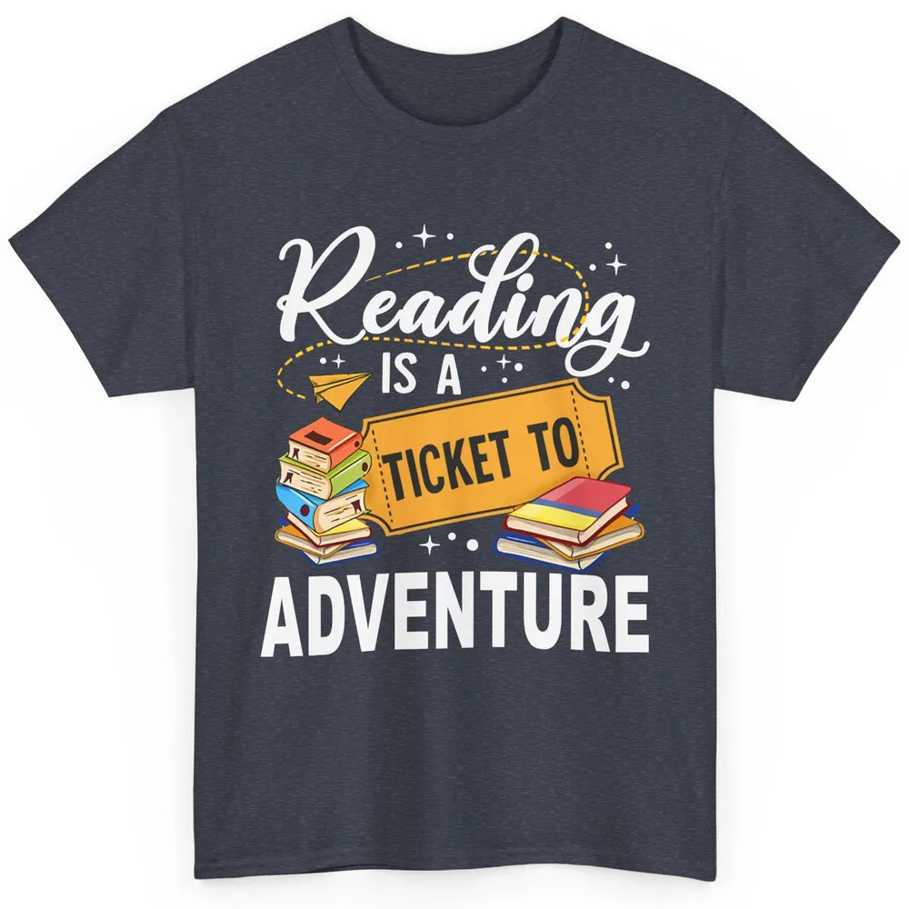 Reading Is Ticket To Adventure Book Lovers Reading Librarian Classic Unisex T-Shirt