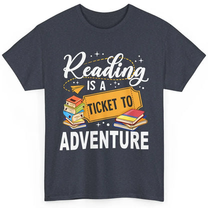 Reading Is Ticket To Adventure Book Lovers Reading Librarian Classic Unisex T-Shirt
