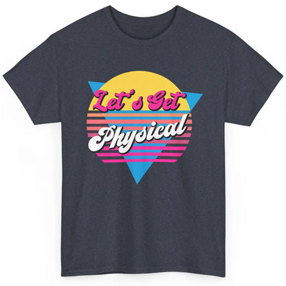 Retro Lets Get Physical Inspiration Gym Fitness 80s Workout Classic Unisex T-Shirt