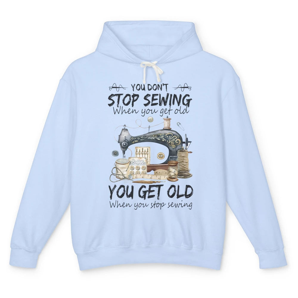 Quilting You Don't Stop Sewing When You Get Old Sewing Lover Unisex Lightweight Hoodie