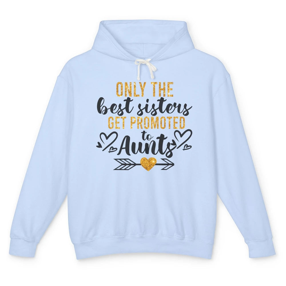 Only The Best Sisters Get Promoted To Aunt Sister Aunt Gift Unisex Lightweight Hoodie