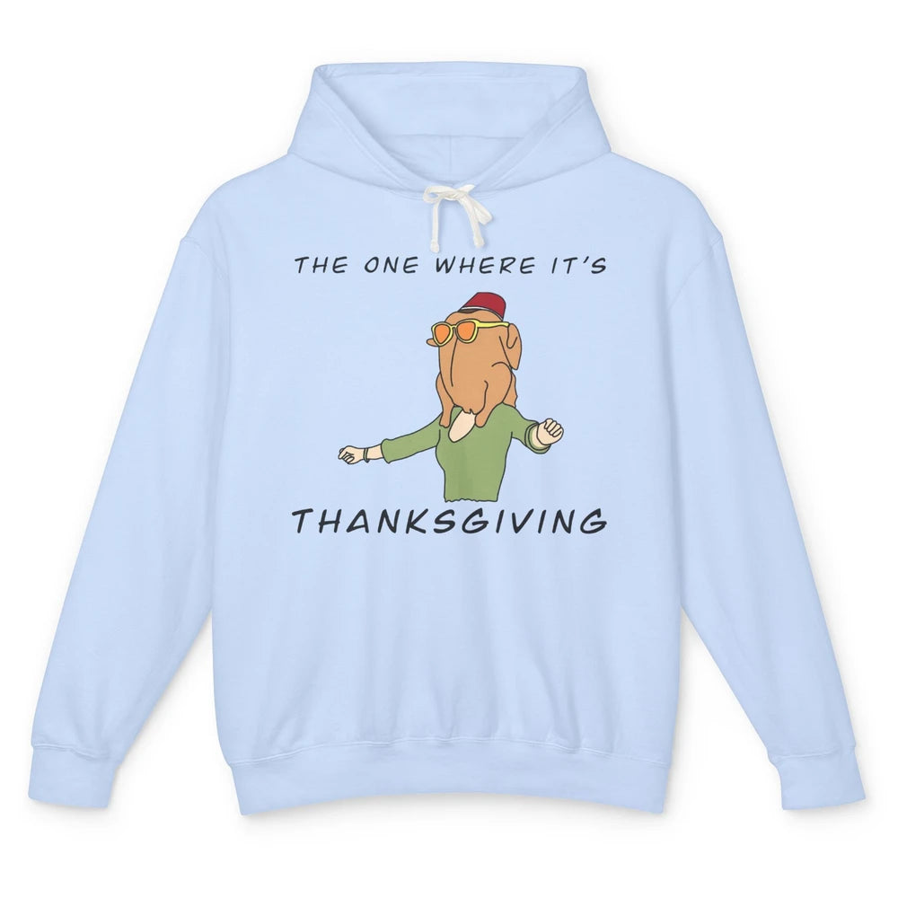 Funny Friends Turkey The One Where It's Thanksgiving Gift Unisex Lightweight Hoodie