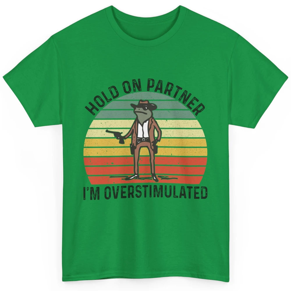 Cowboy Frog Wild West Hold On Partner I'm Overstimulated Funny Frog Rodeo Howdy Retro Western Country Classic Unisex T-Shirt