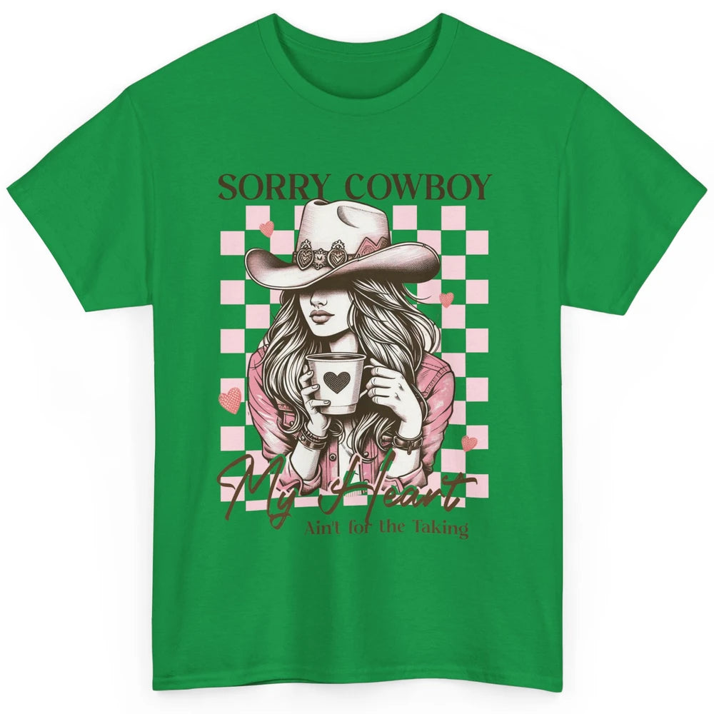 Sorry Cowboy My Heart Ain't For The Taking Cowgirl Rodeo Vintage Howdy Valentine Love Classic Unisex T-Shirt