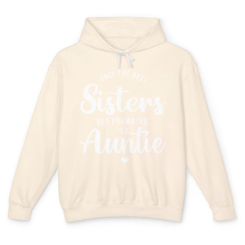 Only The Best Sisters Get Promoted To Aunt Pregnancy Reveal Unisex Lightweight Hoodie