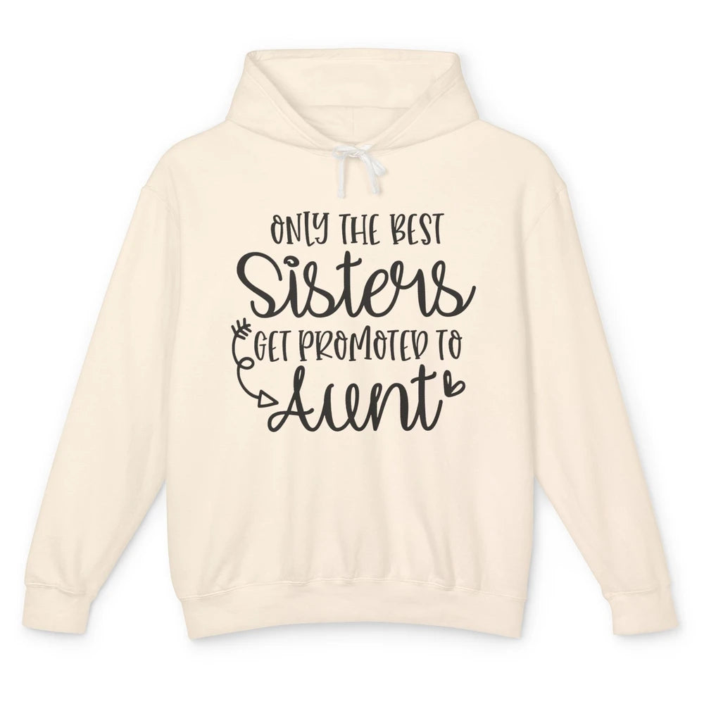 Only The Best Sisters Get Promoted To Aunt Pregnancy Reveal Unisex Lightweight Hoodie