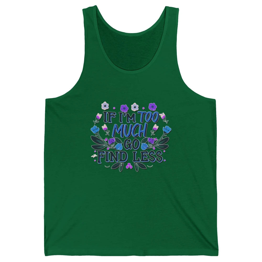 Funny If Im Too Much Go Find Less Meme Floral Motivational Unisex Jersey Tank