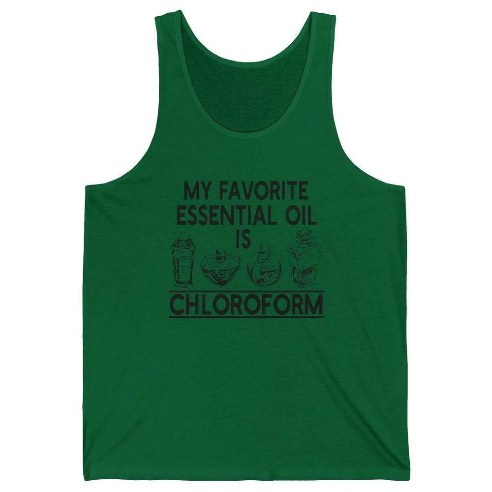 My Favorite Essential Oil Is Chloroform Funny Saying Gift Unisex Jersey Tank