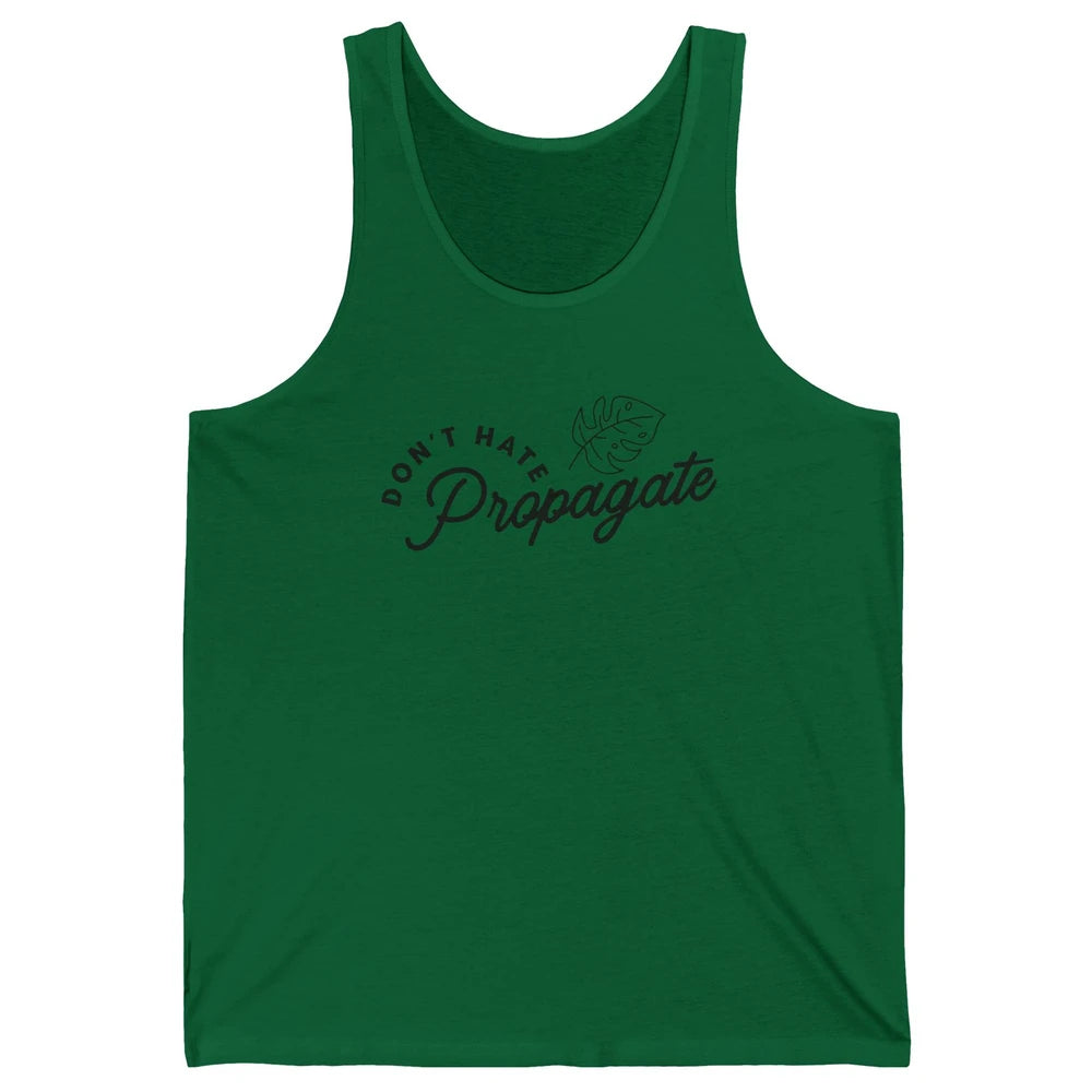 Don't Hate Propagate Gardening Plant Lovers Gift Gardeners Unisex Jersey Tank