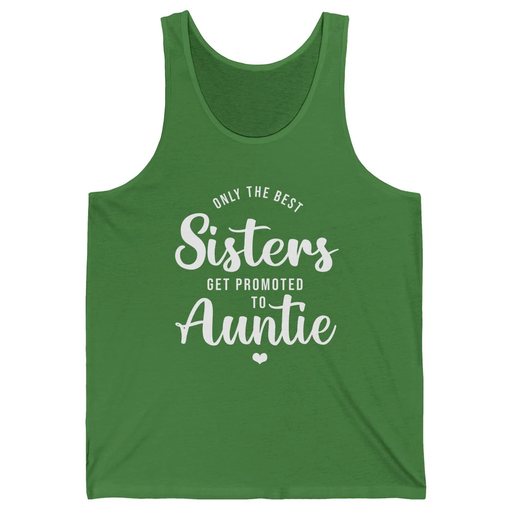Only The Best Sisters Get Promoted To Aunt Pregnancy Reveal Unisex Jersey Tank