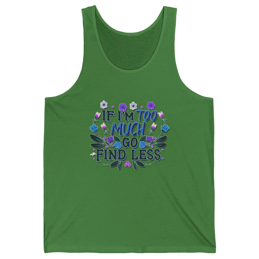 Funny If Im Too Much Go Find Less Meme Floral Motivational Unisex Jersey Tank