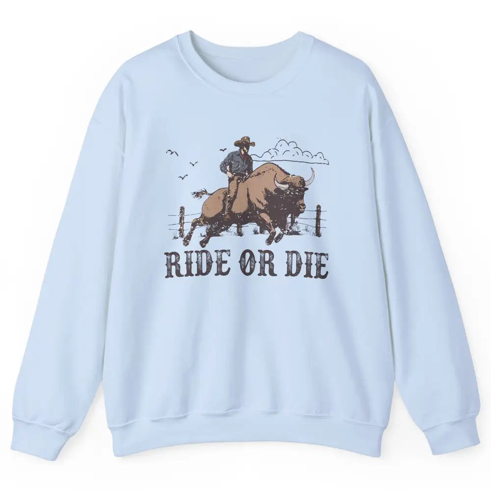 Retro Cowboy Bull Riding Ride Or Die Western Country Rodeo Unisex Crewneck Sweatshirt