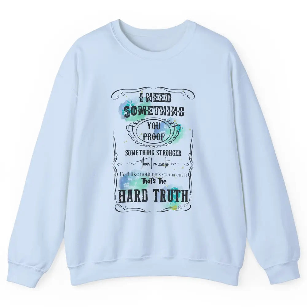 Retro I Need Something You Proof Western Country Cowgirl Unisex Crewneck Sweatshirt