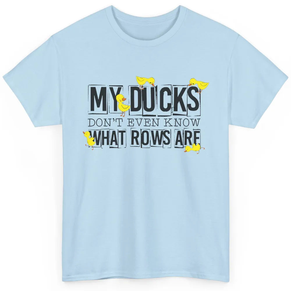My Ducks Don't Even Know What Rows Are Funny Duck Classic Unisex T-Shirt