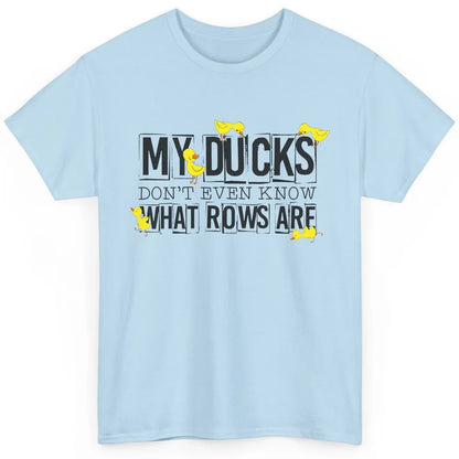 My Ducks Don't Even Know What Rows Are Funny Duck Classic Unisex T-Shirt
