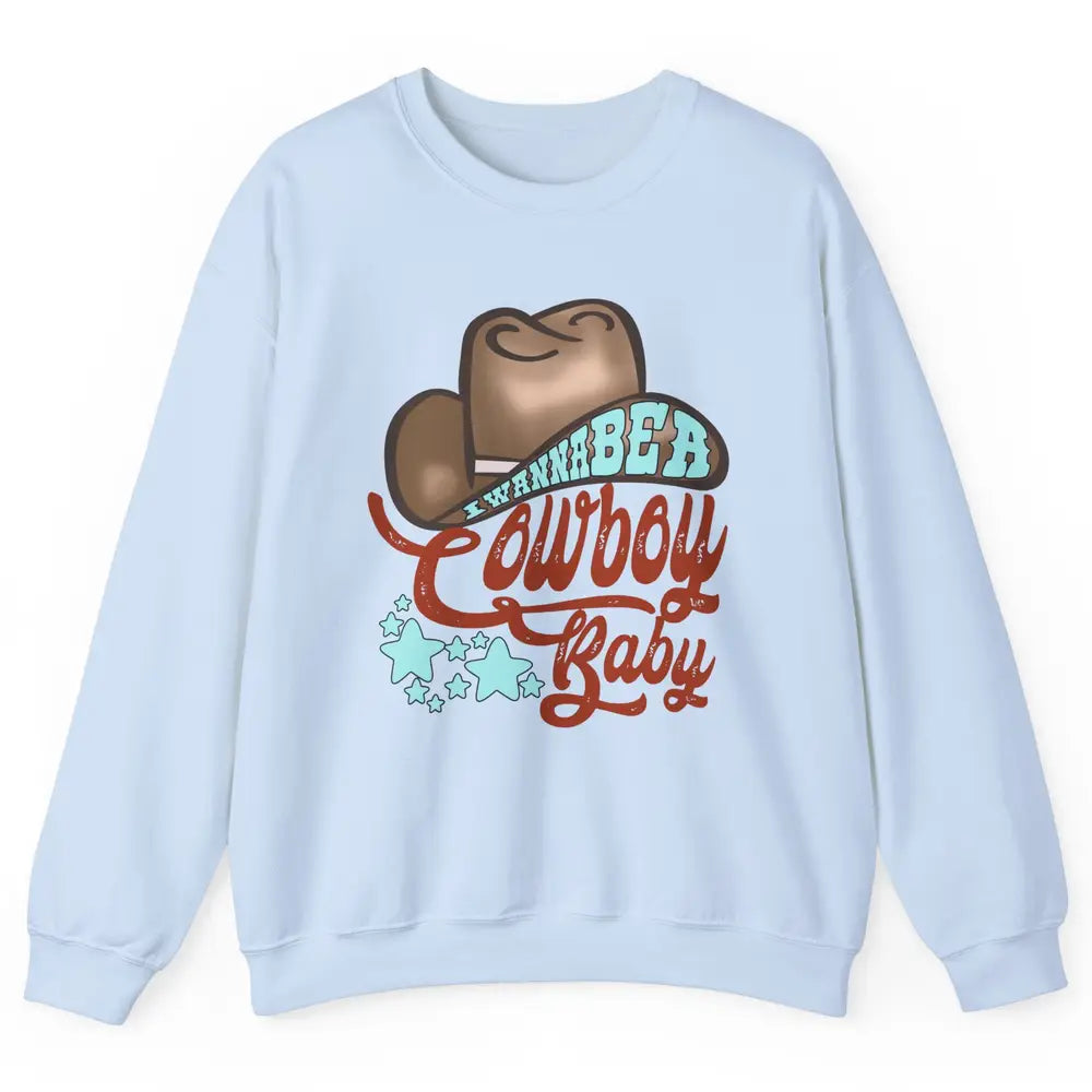 Retro Cowboy Hat I Wanna Be Cowboy Baby Western Country Unisex Crewneck Sweatshirt