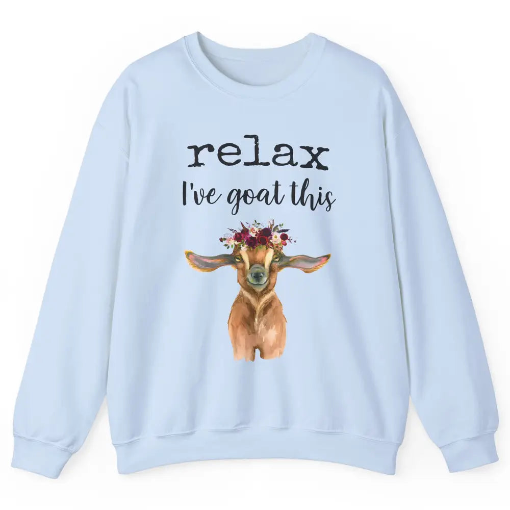 Relax I've Goat This Cute Farm Animal Flower Sarcastic Goats Unisex Crewneck Sweatshirt