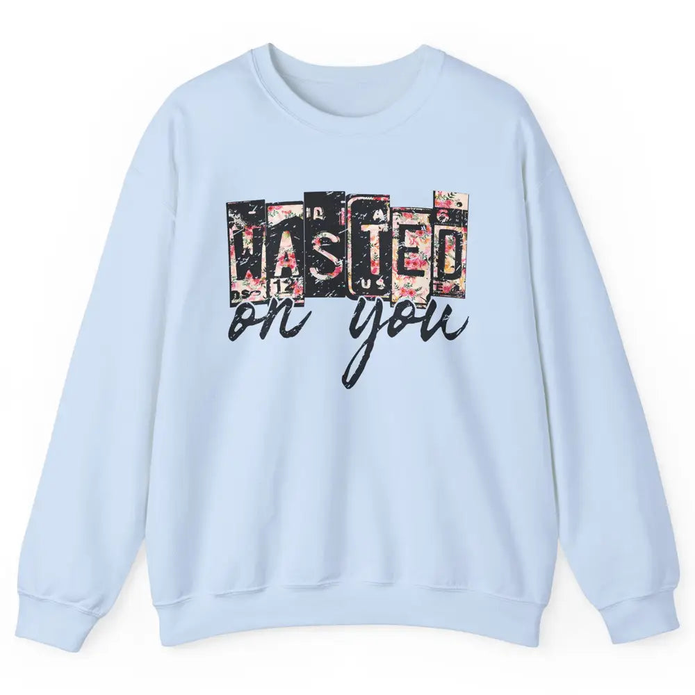 Retro Floral Wasted On You Western Country Cowgirl Gift Unisex Crewneck Sweatshirt