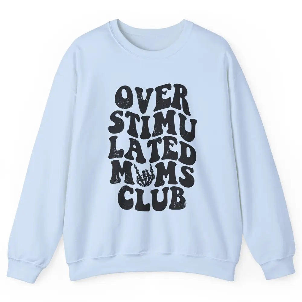 Overstimulated Moms Anxiety Mom Bad Moms Club Mother Gift Unisex Crewneck Sweatshirt
